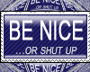 Be nice or shut up!