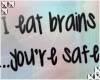   i eat brains-yr safe