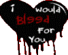 I Would Bleed For You