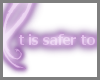 *Dj* It is safer