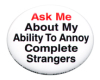 Annoy complete strangers