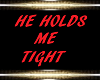 NEW - HE HOLDS ME TIGHT