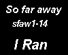so far away- I Ran