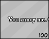 100 | Annoy me
