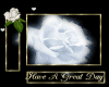 ROSE..HAVE A GREAT DAY..