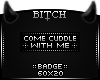 !B Cuddle Me Badge