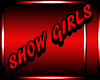 SHOW GIRLS! WELCOME SIGN
