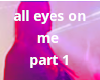 all eyes on me part 1