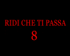 RIDI CHE TI PASSA 8