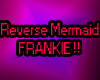 Reversse Mermaid Frankie