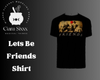 Lets Be Friends Shirt