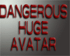 Dangerous HUGE Avatar