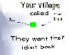 Your village called...