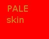 My skin pale