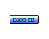 [T] Blow Me