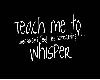 Teach me to whisper sign
