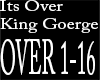 Its Over King Goeorge