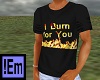 !Em I Burn for You Shirt