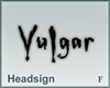 Headsign Vulgar