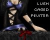 [P] lush caged pewter