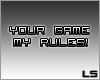 [LS]YourGame.MyRules!