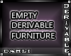~Empty Deriv.Furniture~