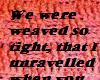 we were weaved so tight