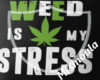 Weed is My Stress Relief