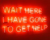 GONE TO GET HELP NEON