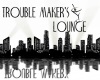 TROUBLE MAKER'S LOUNGE