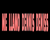 ME LLAMO DENNIS