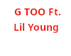 G TOO Ft. Lil Young