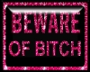 Beware of bitch