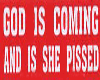 Gods Comin & Shes Pissed