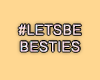 MA #LetsBeBesties