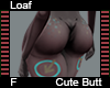 Loaf Cute Butt F