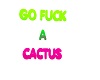 go  a cactus