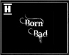 -H- BORN BAD