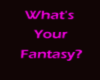 whats your fantasy?