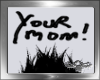 ~a~ Your Mom Sign