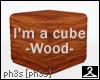 :|~I'm a cube -Wood- F