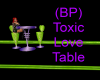 (BP) Toxic Love Table