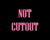 Not Cutout