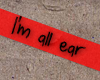 I'm all ear