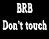 sign BRB DONT TOUCH