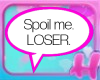 REQ Spoil me loser