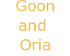 $TJ$ Oria and Goon