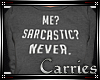 C Sarcastic...Never..