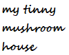 BR)MY TINNY MUSHROOM HOU