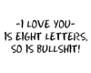 I LOVE YOU IS 8 LETTERS.